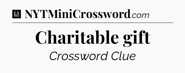 Charitable gift - LA Times Crossword