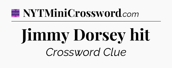 Jimmy Dorsey hit - Thomas Joseph Crossword