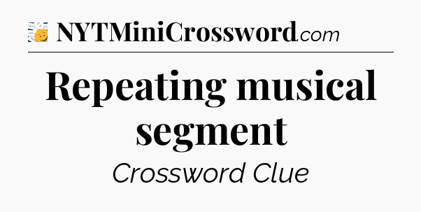 Repeating musical segment - 7 Little Words