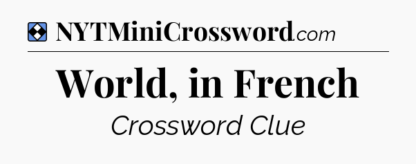 Solution: World, in French - NYT Mini Crossword