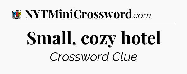 Small, cozy hotel Crossword Clue