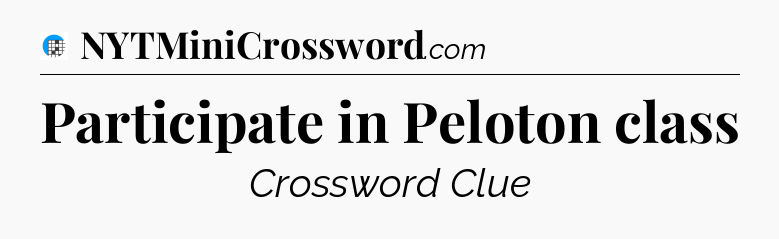 Participate in Peloton class Crossword Clue