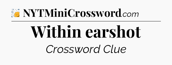 Within earshot - 7 Little Words