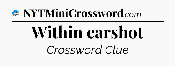 Within earshot Crossword Clue