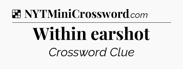 Solution: Within earshot - NYT Crossword