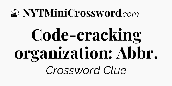 Code-cracking organization: Abbr - Daily Themed Classic Crossword