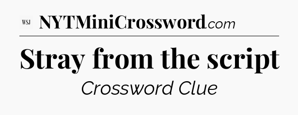 Stray from the script - WSJ Crossword