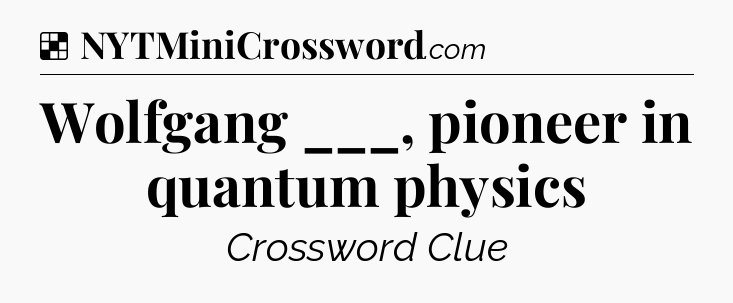 Solution: Wolfgang ___, pioneer in quantum physics - NYT Crossword
