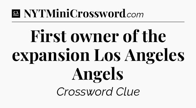 First owner of the expansion Los Angeles Angels - LA Times Crossword