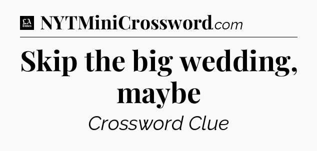 Skip the big wedding, maybe - LA Times Crossword