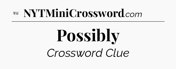 Possibly - WSJ Crossword