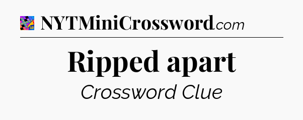Ripped apart Crossword Clue