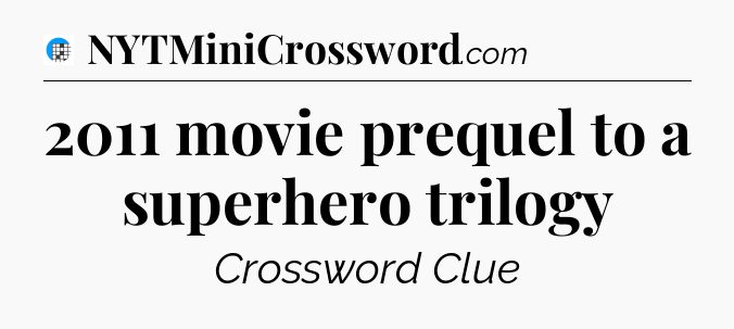2011 movie prequel to a superhero trilogy Crossword Clue