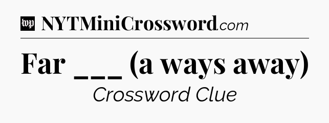 Far ___ (a ways away) Crossword Clue