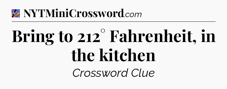 Bring to 212° Fahrenheit, in the kitchen Crossword Clue