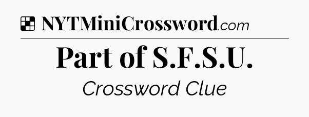 Solution: Part of S.F.S.U - NYT Crossword