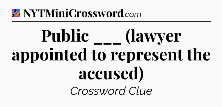 Public ___ (lawyer appointed to represent the accused) Crossword Clue
