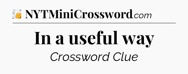 In a useful way - 7 Little Words