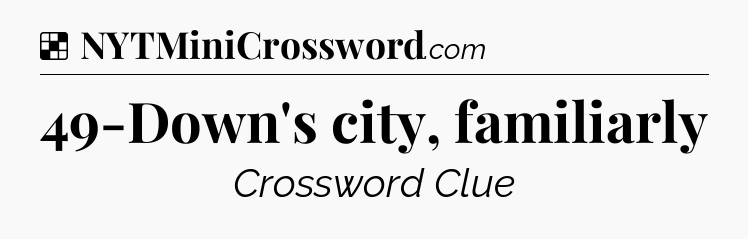Solution: 49-Down's city, familiarly - NYT Crossword