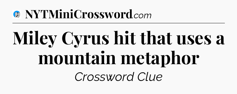Miley Cyrus hit that uses a mountain metaphor Crossword Clue