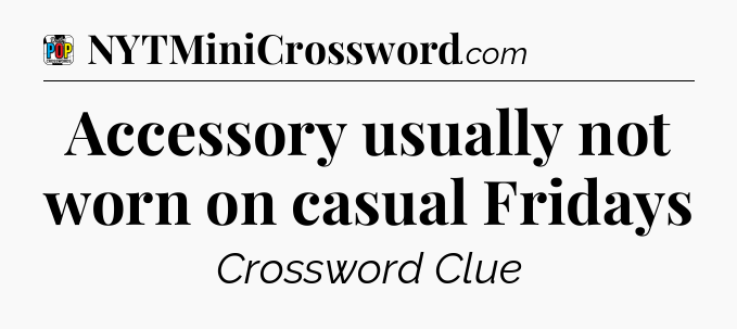 Accessory usually not worn on casual Fridays Crossword Clue