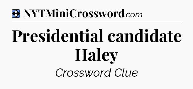 Solution: Presidential candidate Haley - NYT Mini Crossword