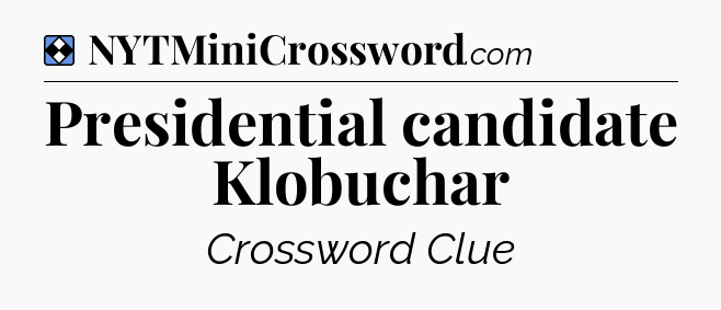 Solution: Presidential candidate Klobuchar - NYT Mini Crossword