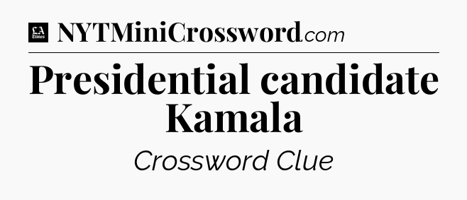 Presidential candidate Kamala - LA Times Crossword