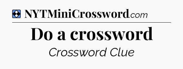 Solution: Do a crossword - NYT Mini Crossword