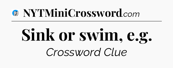 Sink or swim, e.g Crossword Clue