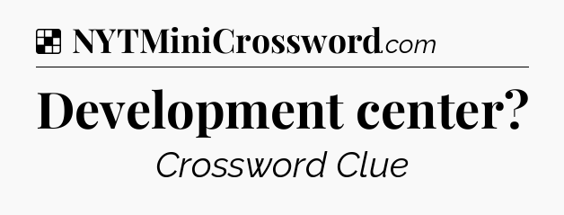 Solution: Development center - NYT Crossword