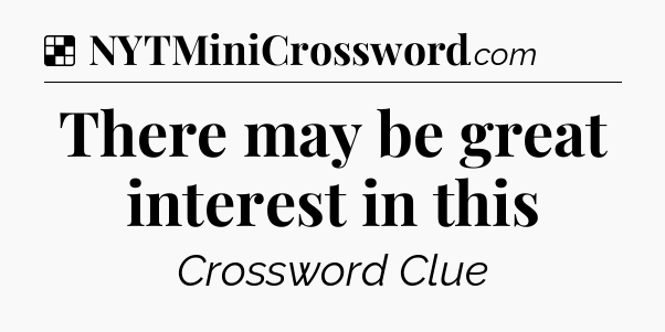 Solution: There may be great interest in this - NYT Crossword