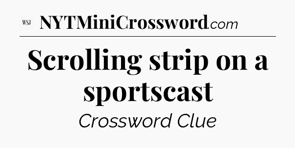 Scrolling strip on a sportscast - WSJ Crossword