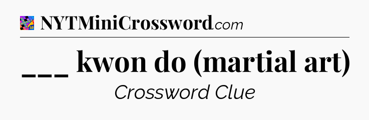 ___ kwon do (martial art) Crossword Clue