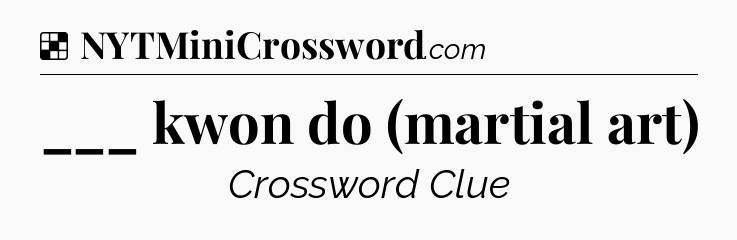 Solution: ___ kwon do (martial art) - NYT Crossword