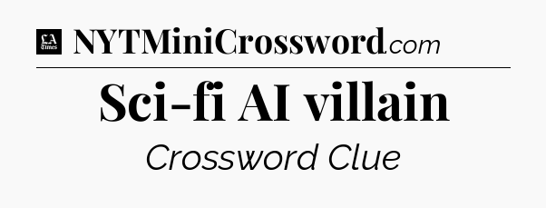 Sci-fi AI villain - LA Times Crossword