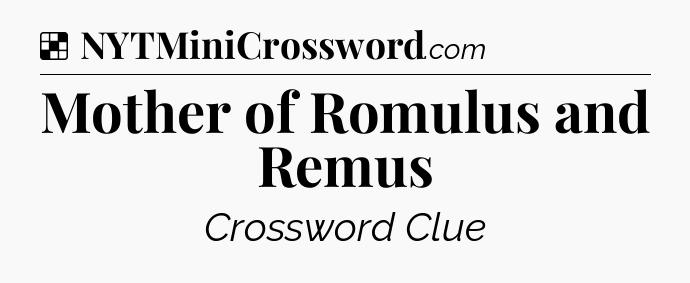 Solution: Mother of Romulus and Remus - NYT Crossword