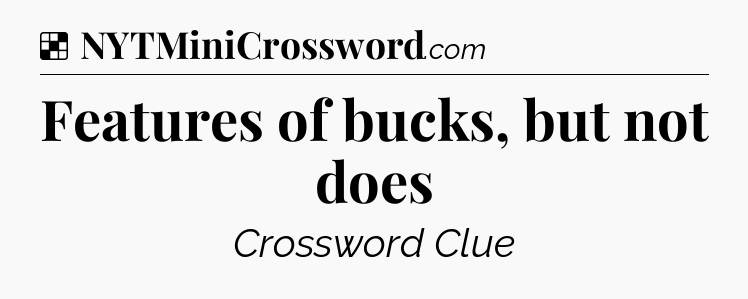 Solution: Features of bucks, but not does - NYT Crossword