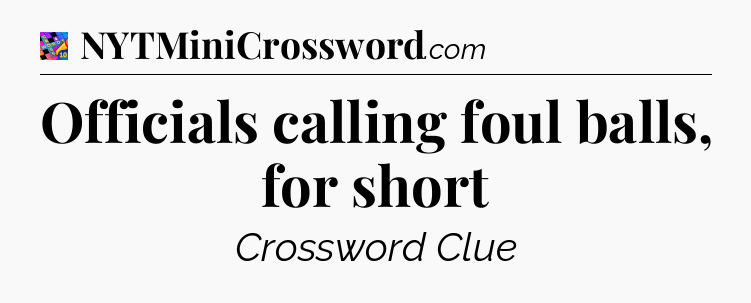 Officials calling foul balls, for short Crossword Clue