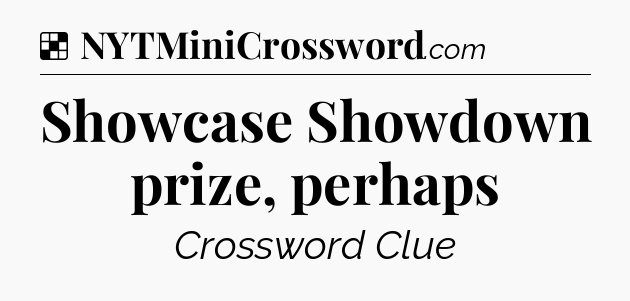 Solution: Showcase Showdown prize, perhaps - NYT Crossword
