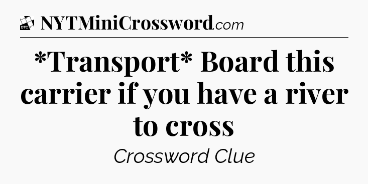 *Transport* Board this carrier if you have a river to cross - Daily Themed Classic Crossword