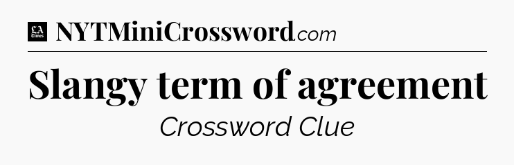 Slangy term of agreement - LA Times Crossword