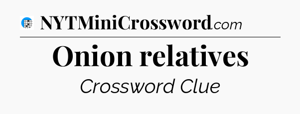 Onion relatives Crossword Clue