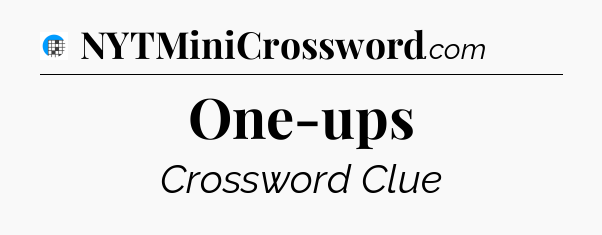 One-ups Crossword Clue