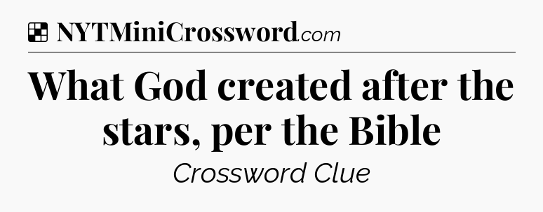 Solution: What God created after the stars, per the Bible - NYT Crossword