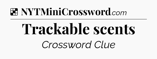 Solution: Trackable scents - NYT Crossword