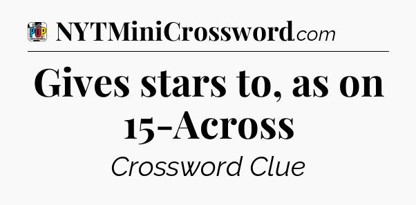 Gives stars to, as on 15-Across Crossword Clue
