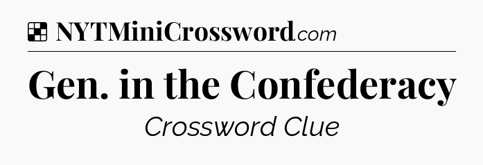 Solution: Gen. in the Confederacy - NYT Crossword