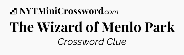 Solution: The Wizard of Menlo Park - NYT Crossword