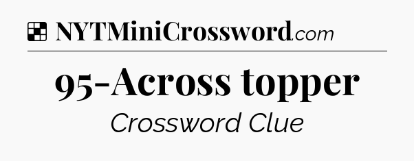 Solution: 95-Across topper - NYT Crossword